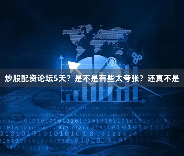 炒股配资论坛5天？是不是有些太夸张？还真不是
